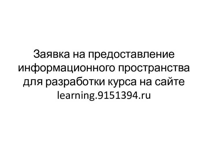 Заявка на предоставление информационного пространства для разработки курса на сайте learning.9151394.ru