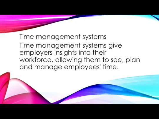 Time management systems Time management systems give employers insights into their workforce, allowing