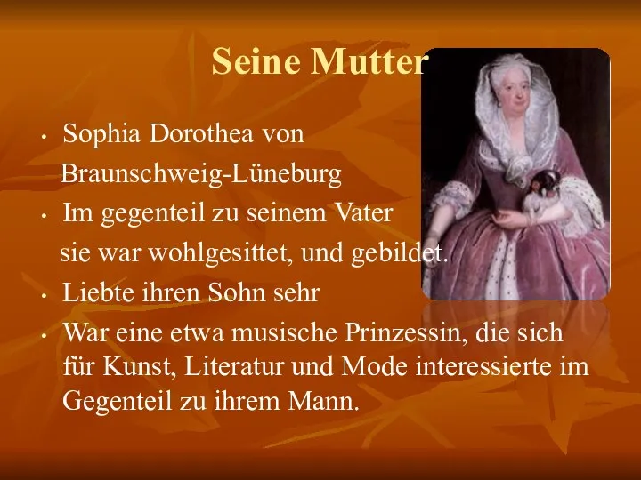 Seine Mutter Sophia Dorothea von Braunschweig-Lüneburg Im gegenteil zu seinem