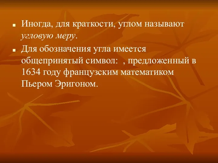 Иногда, для краткости, углом называют угловую меру. Для обозначения угла