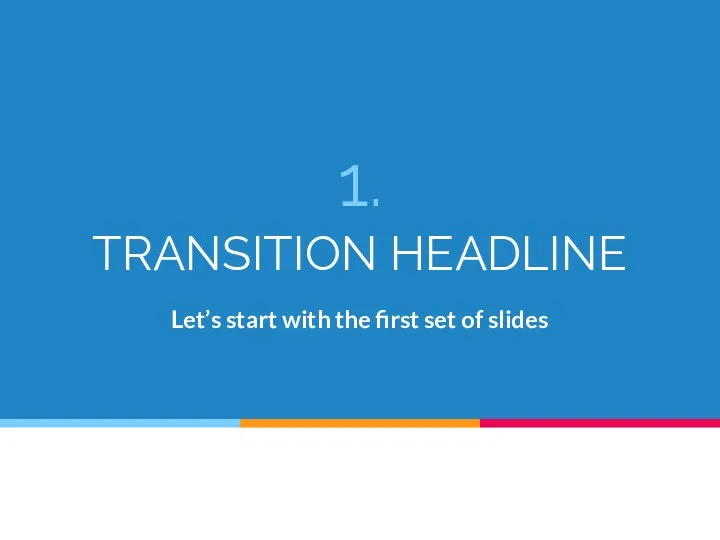 1. TRANSITION HEADLINE Let’s start with the first set of slides