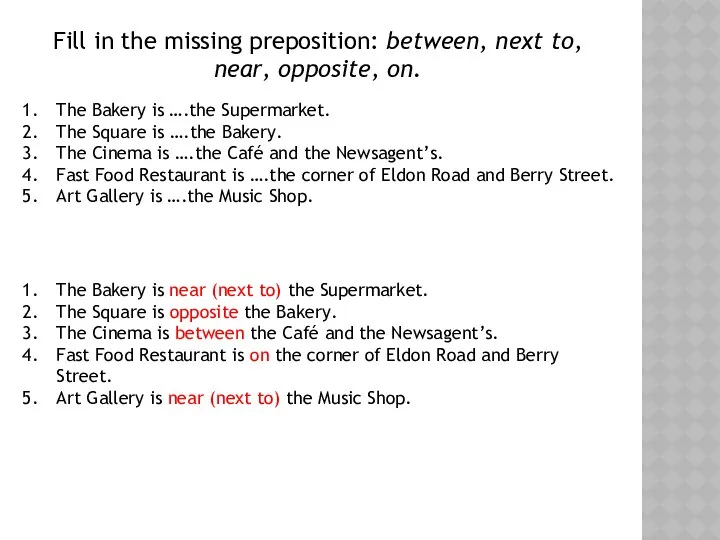 Fill in the missing preposition: between, next to, near, opposite, on. The Bakery