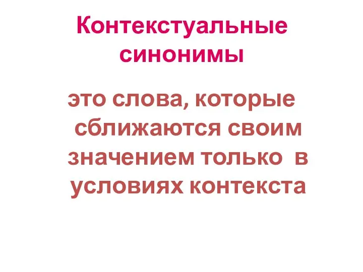 Контекстуальные синонимы это слова, которые сближаются своим значением только в условиях контекста