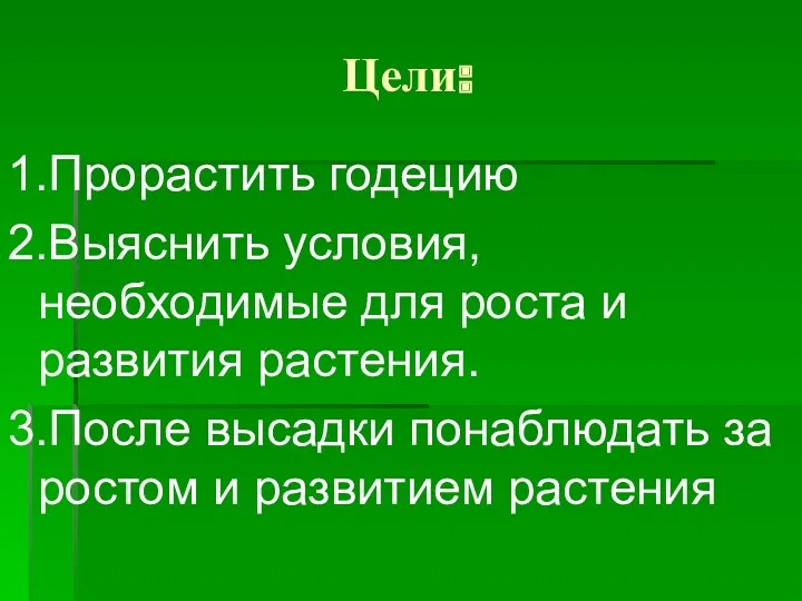 Цели: 1.Прорастить годецию 2.Выяснить условия, необходимые для роста и развития