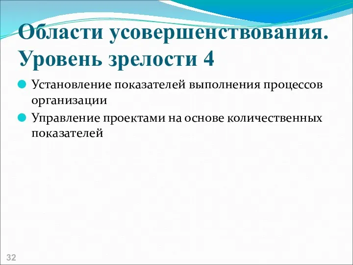 Области усовершенствования. Уровень зрелости 4 Установление показателей выполнения процессов организации Управление проектами на основе количественных показателей