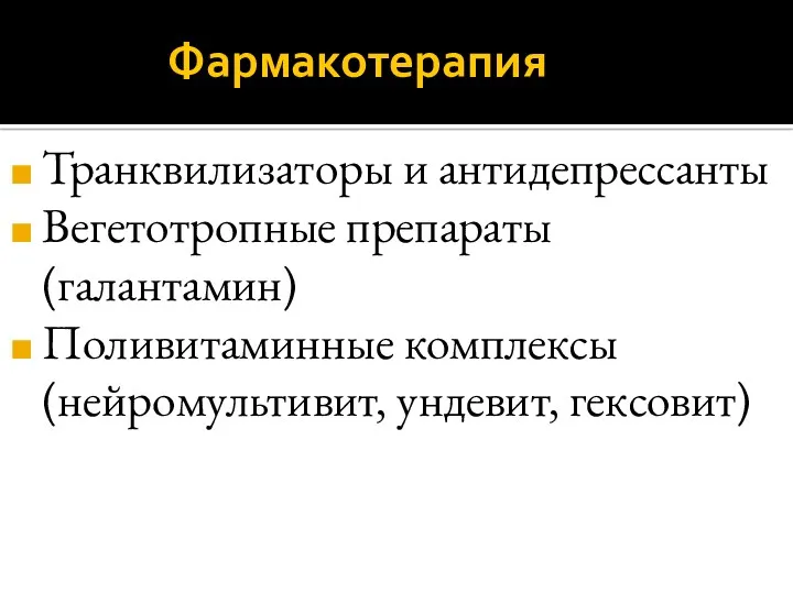 Фармакотерапия Транквилизаторы и антидепрессанты Вегетотропные препараты (галантамин) Поливитаминные комплексы (нейромультивит, ундевит, гексовит)