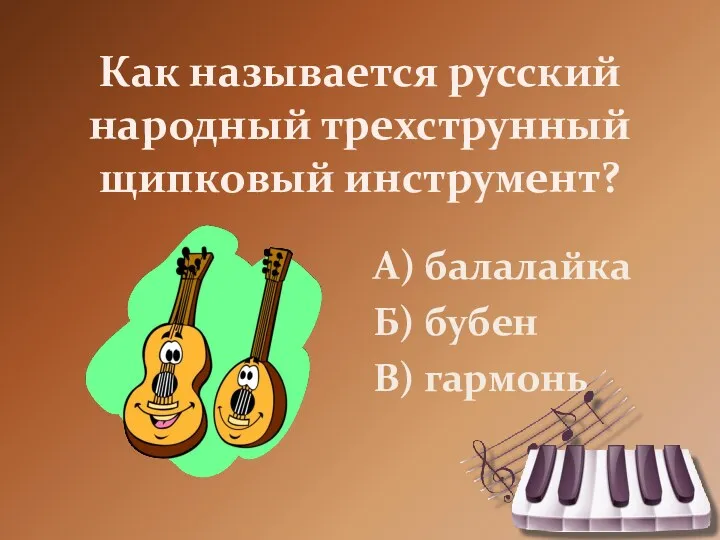 Как называется русский народный трехструнный щипковый инструмент? А) балалайка Б) бубен В) гармонь