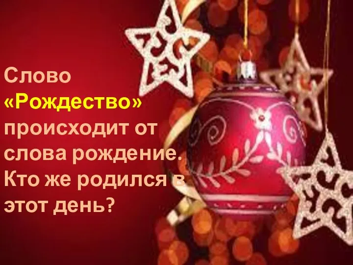 Слово «Рождество» происходит от слова рождение. Кто же родился в этот день?