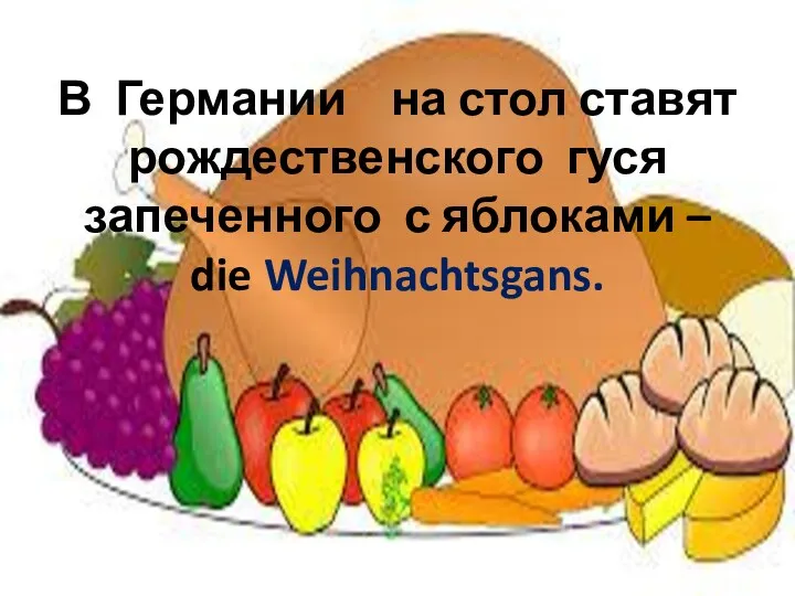 В Германии на стол ставят рождественского гуся запеченного с яблоками – die Weihnachtsgans.
