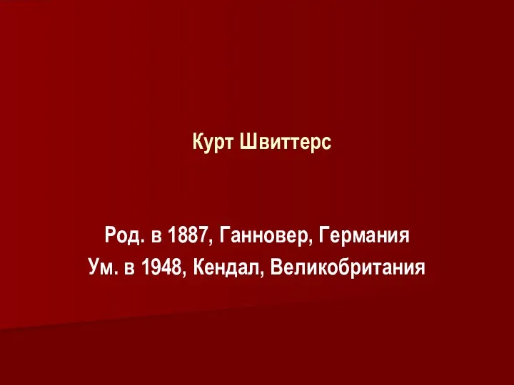 Курт Швиттерс Род. в 1887, Ганновер, Германия Ум. в 1948, Кендал, Великобритания