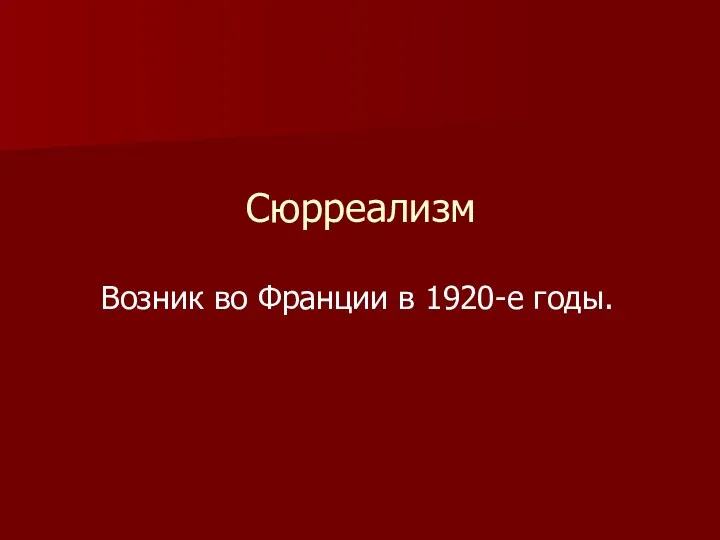 Сюрреализм Возник во Франции в 1920-е годы.