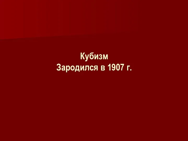 Кубизм Зародился в 1907 г.