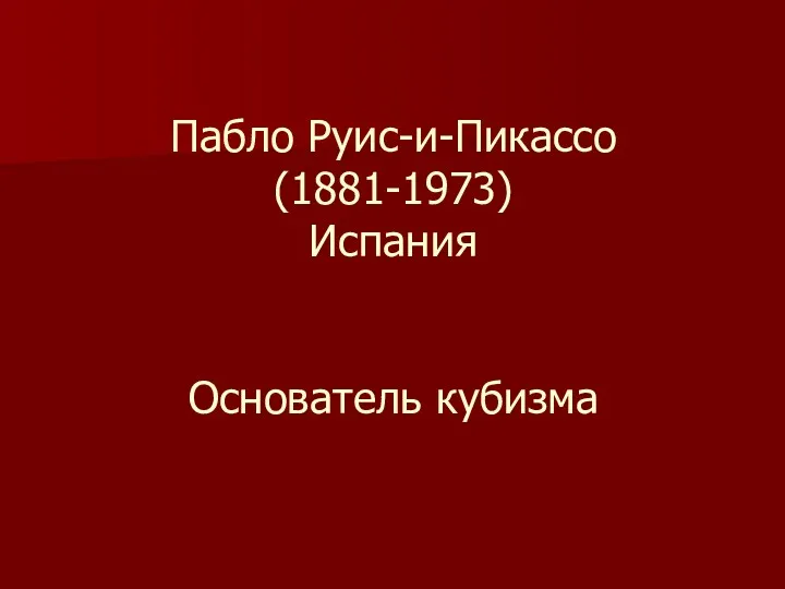 Пабло Руис-и-Пикассо (1881-1973) Испания Основатель кубизма