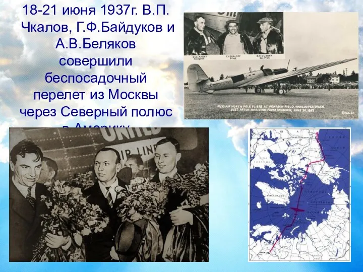 18-21 июня 1937г. В.П.Чкалов, Г.Ф.Байдуков и А.В.Беляков совершили беспосадочный перелет