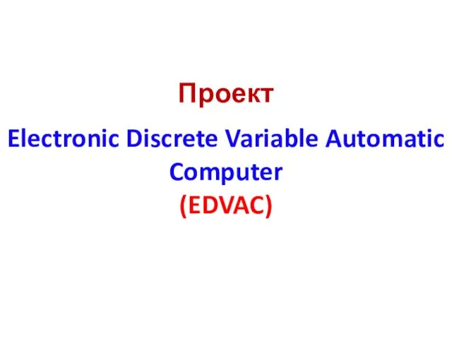 Проект Electronic Discrete Variable Automatic Computer (EDVAC)