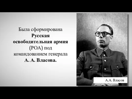 А.А. Власов Была сформирована Русская освободительная армия (РОА) под командованием генерала А. А. Власова.