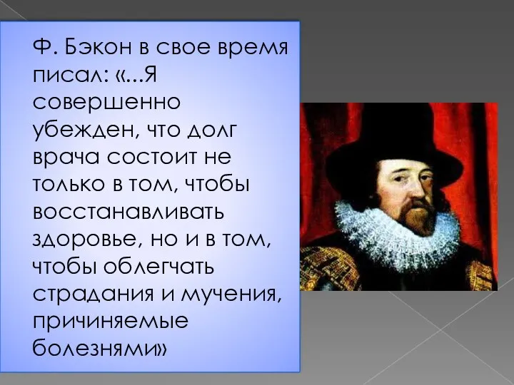 Ф. Бэкон в свое время писал: «...Я совершенно убежден, что долг врача состоит