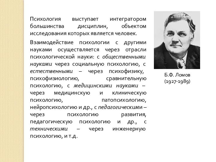 Б.Ф. Ломов (1927-1989) Психология выступает интегратором большинства дисциплин, объектом исследования которых является человек.