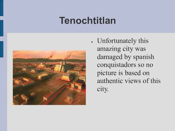 Tenochtitlan Unfortunately this amazing city was damaged by spanish conquistadors