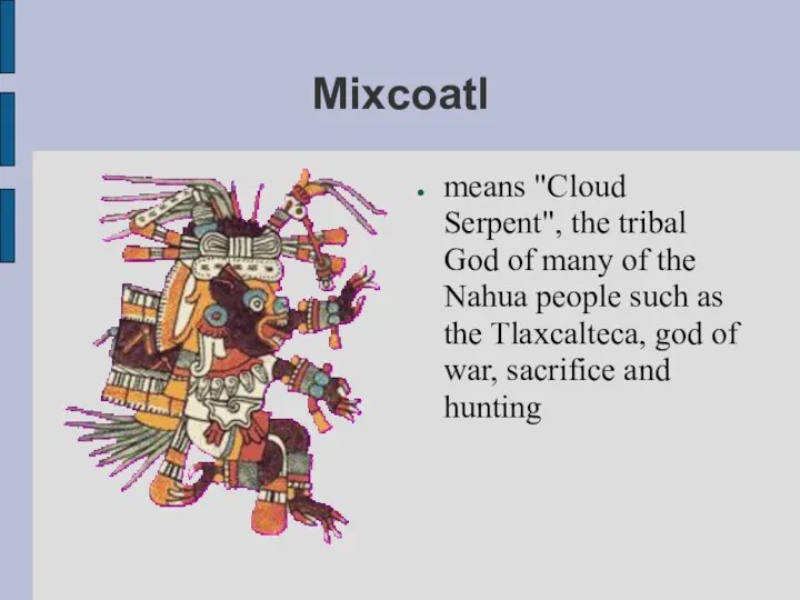 Mixcoatl means "Cloud Serpent", the tribal God of many of