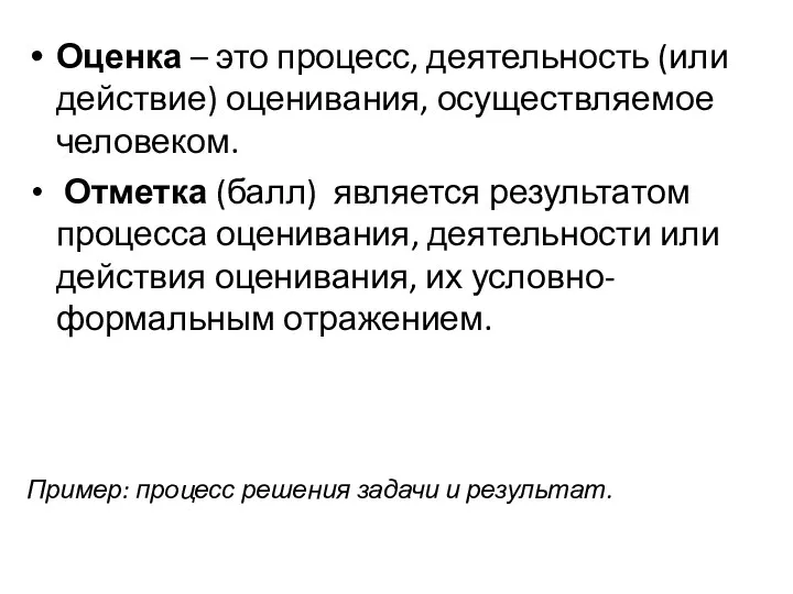 Оценка – это процесс, деятельность (или действие) оценивания, осуществляемое человеком. Отметка (балл) является