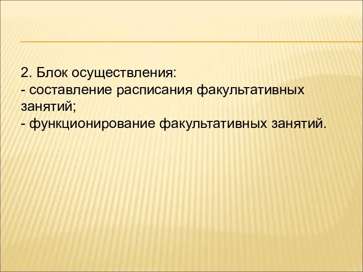 2. Блок осуществления: - составление расписания факультативных занятий; - функционирование факультативных занятий.