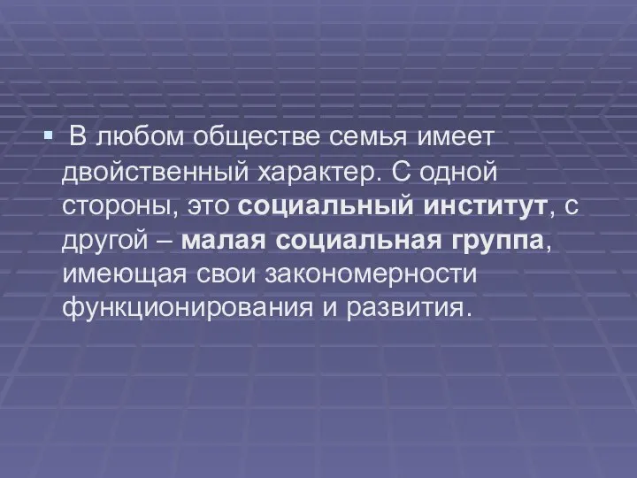 В любом обществе семья имеет двойственный характер. С одной стороны,