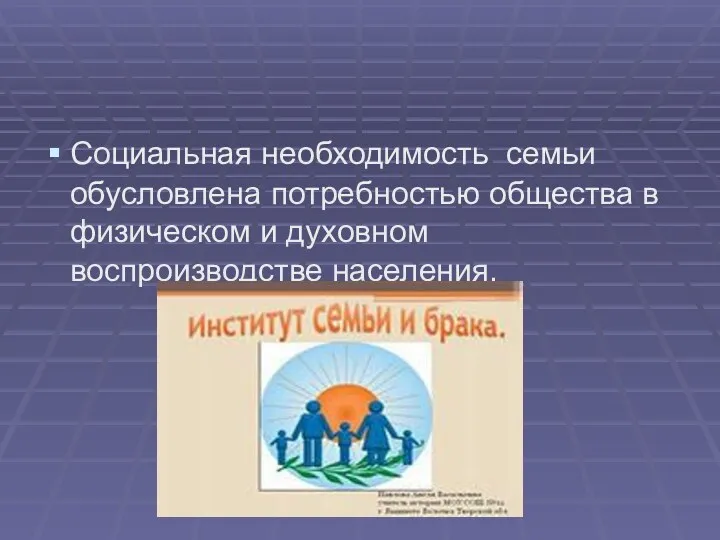 Социальная необходимость семьи обусловлена потребностью общества в физическом и духовном воспроизводстве населения.