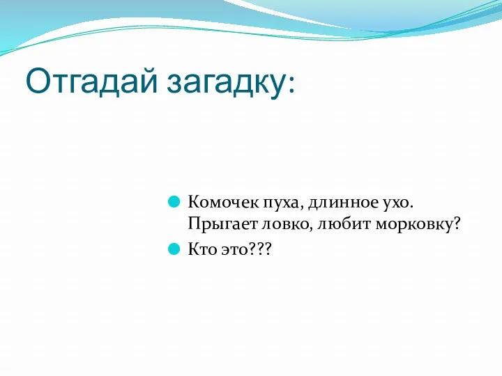 Отгадай загадку: Комочек пуха, длинное ухо. Прыгает ловко, любит морковку? Кто это???