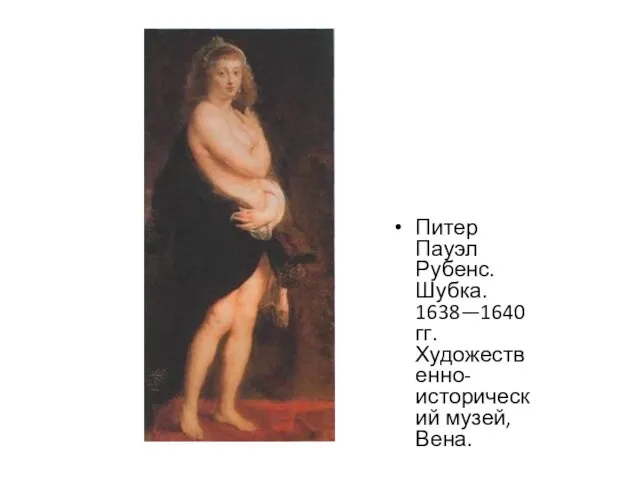 Питер Пауэл Рубенс.Шубка. 1638—1640 гг. Художественно-исторический музей, Вена.