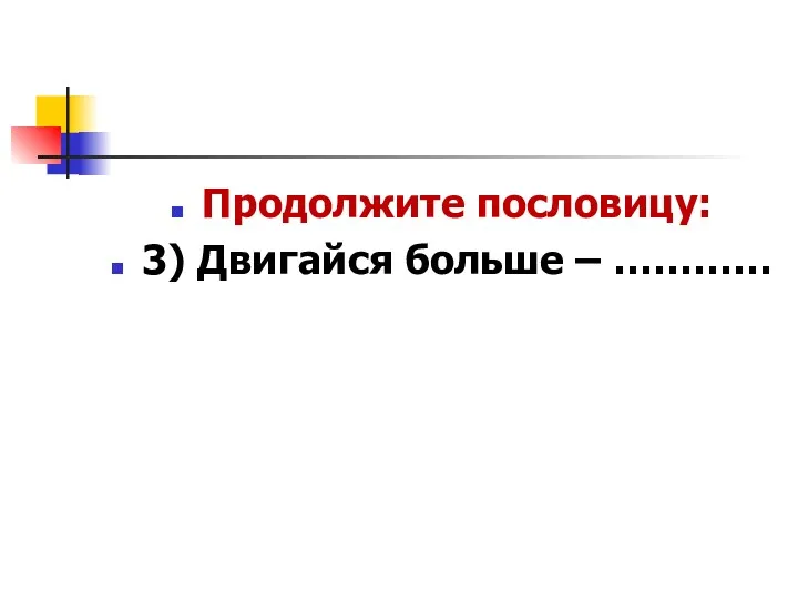 Продолжите пословицу: 3) Двигайся больше – …………