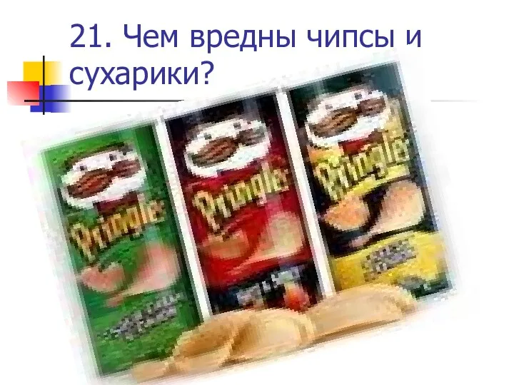 21. Чем вредны чипсы и сухарики?