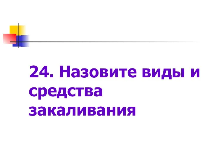 24. Назовите виды и средства закаливания