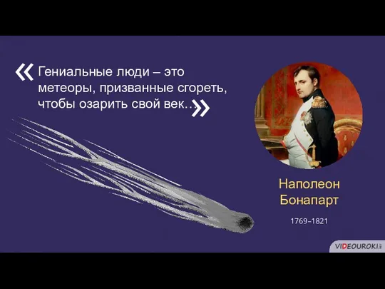 Наполеон Бонапарт Гениальные люди – это метеоры, призванные сгореть, чтобы озарить свой век… « « 1769–1821