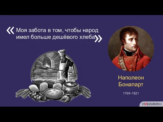 Моя забота в том, чтобы народ имел больше дешёвого хлеба… « « 1769–1821 Наполеон Бонапарт