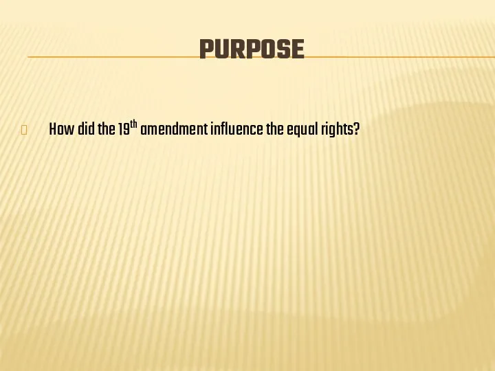 PURPOSE How did the 19th amendment influence the equal rights?