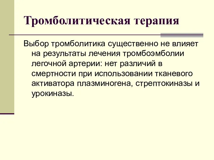 Тромболитическая терапия Выбор тромболитика существенно не влияет на результаты лечения тромбоэмболии легочной артерии: