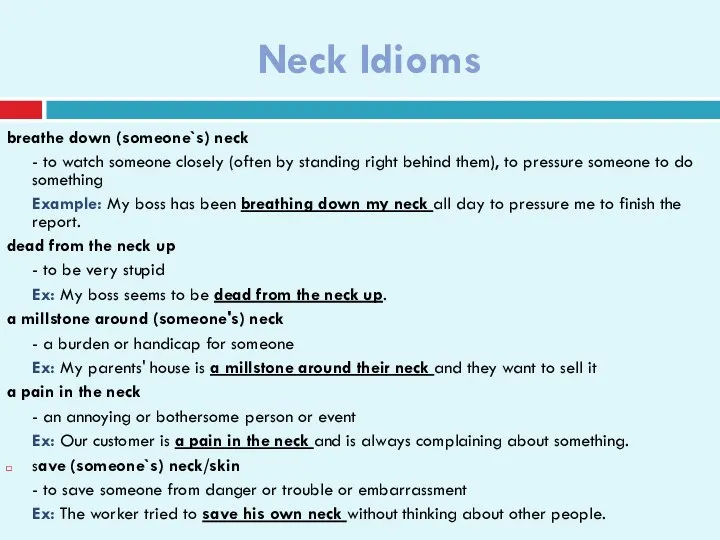 Neck Idioms breathe down (someone`s) neck - to watch someone