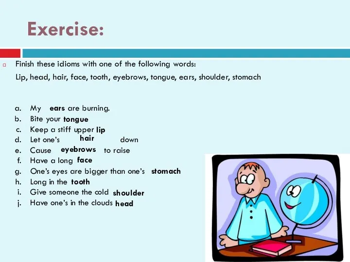 Exercise: Finish these idioms with one of the following words: