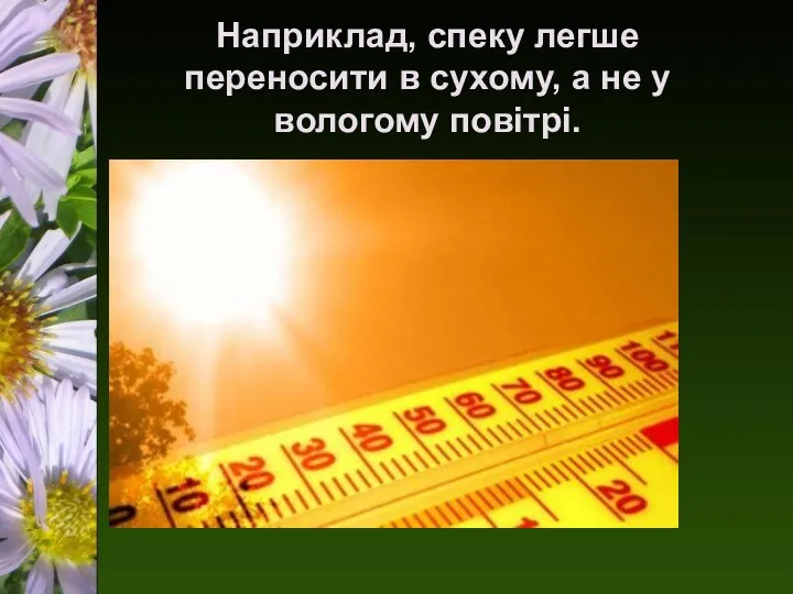 Наприклад, спеку легше переносити в сухому, а не у вологому повітрі.