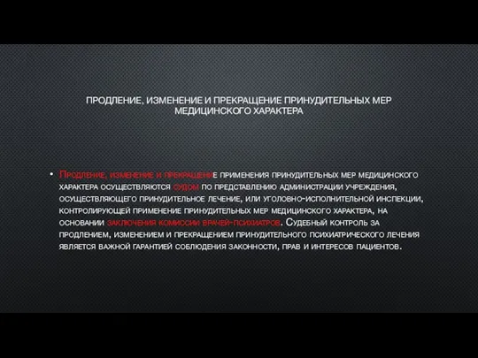 ПРОДЛЕНИЕ, ИЗМЕНЕНИЕ И ПРЕКРАЩЕНИЕ ПРИНУДИТЕЛЬНЫХ МЕР МЕДИЦИНСКОГО ХАРАКТЕРА Продление, изменение