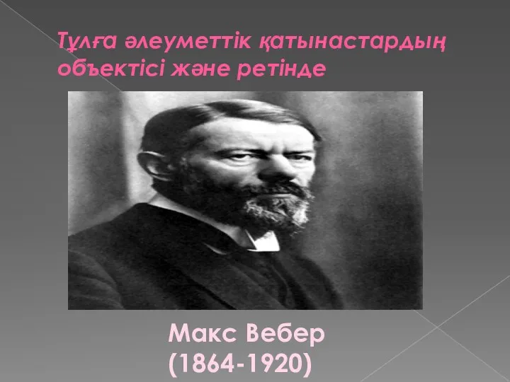 Тұлға әлеуметтік қатынастардың объектісі және ретінде Макс Вебер (1864-1920)