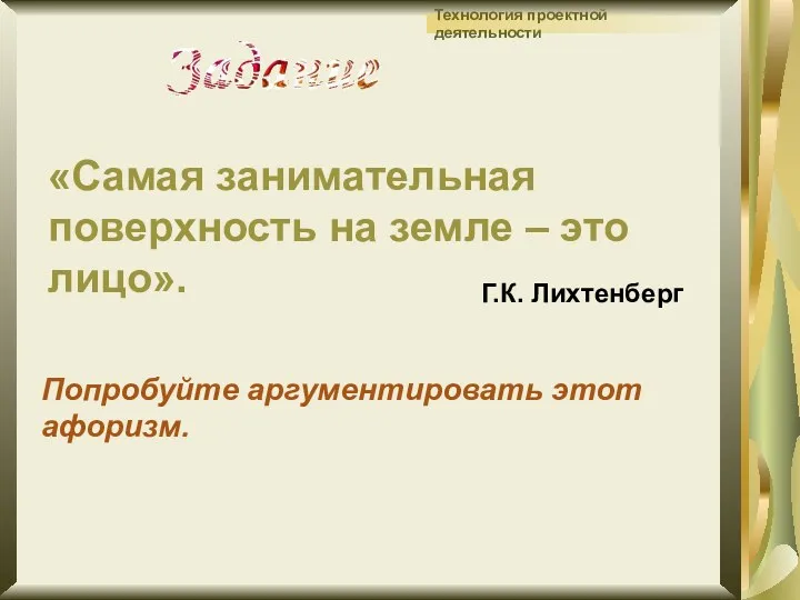 «Самая занимательная поверхность на земле – это лицо». Г.К. Лихтенберг Попробуйте аргументировать этот афоризм.