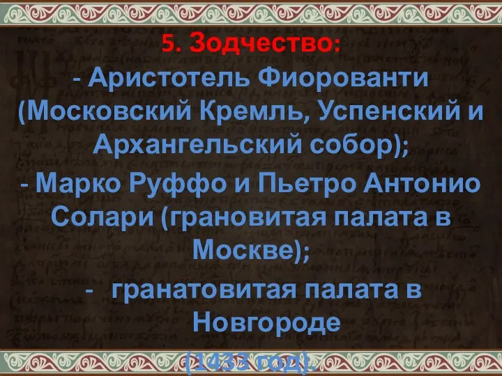 5. Зодчество: - Аристотель Фиорованти (Московский Кремль, Успенский и Архангельский