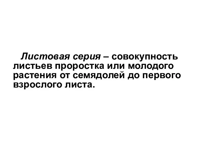 Листовая серия – совокупность листьев проростка или молодого растения от семядолей до первого взрослого листа.