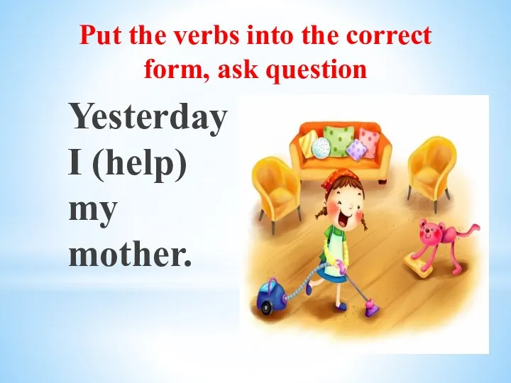 Put the verbs into the correct form, ask question Yesterday I (help) my mother.