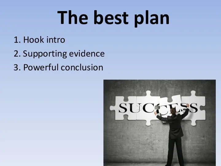 The best plan 1. Hook intro 2. Supporting evidence 3. Powerful conclusion
