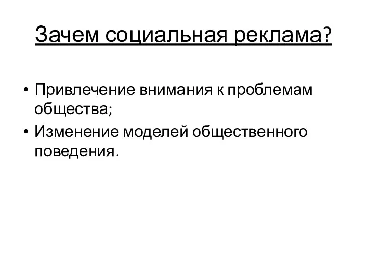 Зачем социальная реклама? Привлечение внимания к проблемам общества; Изменение моделей общественного поведения.