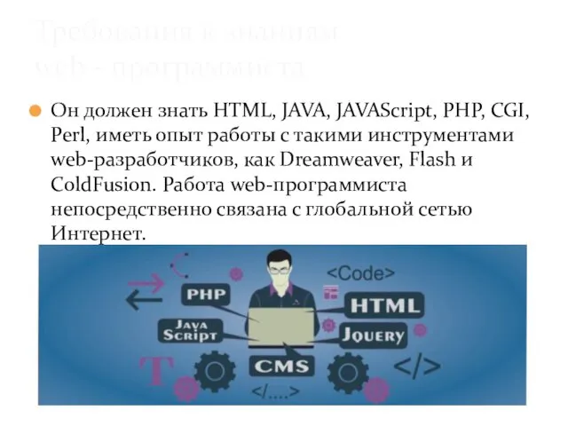 Он должен знать HTML, JAVA, JAVAScript, РНР, CGI, Perl, иметь