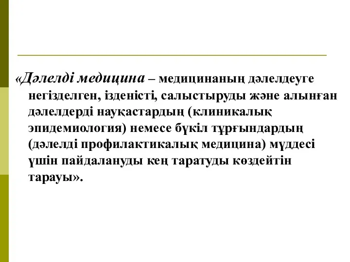 «Дәлелді медицина – медицинаның дәлелдеуге негізделген, ізденісті, салыстыруды және алынған